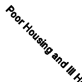 Poor Housing and Ill Health: A Summary of Research Evidence (Central Research U